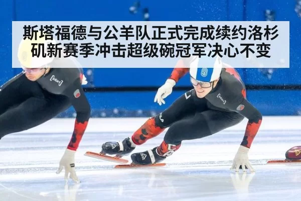 斯塔福德与公羊队正式完成续约洛杉矶新赛季冲击超级碗冠军决心不变
