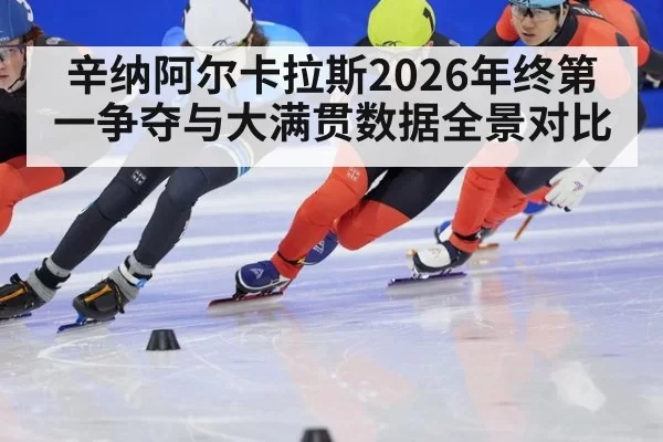 辛纳阿尔卡拉斯2026年终第一争夺与大满贯数据全景对比